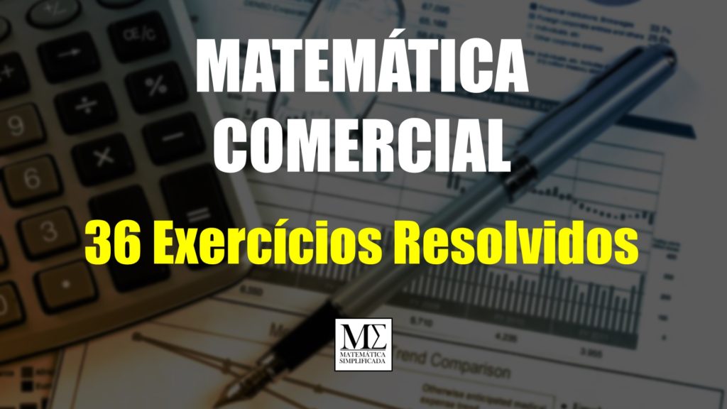 Matemática Comercial - 36 Exercícios Resolvidos
