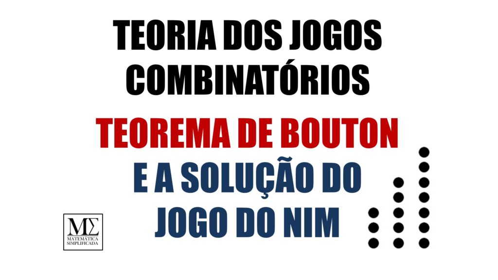 Teorema de Bouton e a Solução do Jogo do NIM Teoria dos Jogos Combinatórios