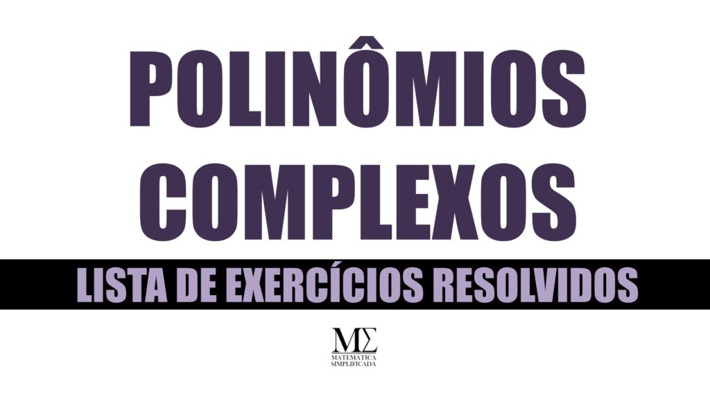 Lista de Exercícios Resolvidos sobre Polinômios Complexos
