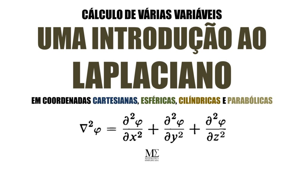 Neste artigo apresentamos o Laplaciano em diferentes sistemas de coordenadas: cartesianas, esféricas, cilíndricas e parabólicas. O Laplaciano é um objeto matemático que surge frequentemente em equações diferenciais parciais oriundas de modelagens de fenômenos da ciência e da engenharia.