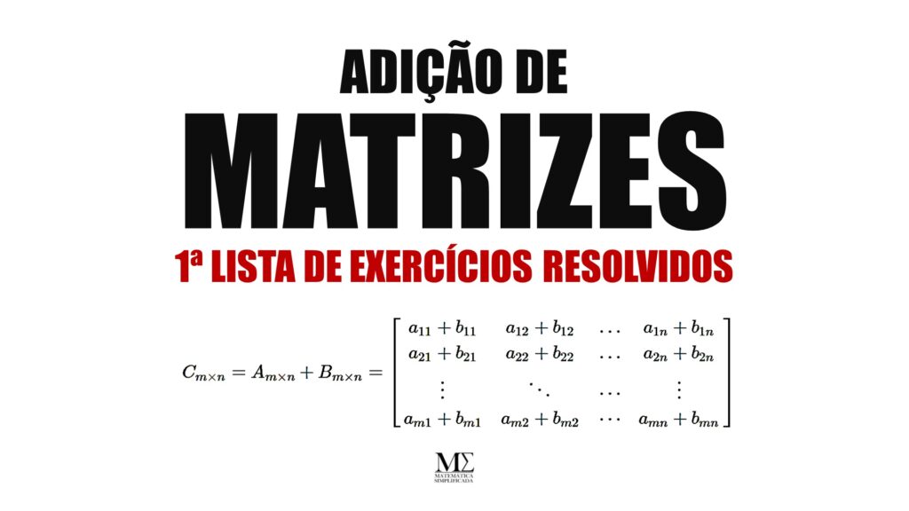Cinco exercícios resolvidos para você entender de vez o processo que envolve a adição, ou soma, de duas matrizes.