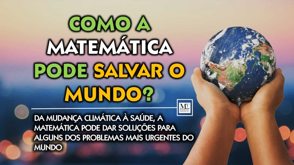 Da mudança climática à saúde, a matemática pode dar soluções para alguns dos problemas mais urgentes do mundo. Neste artigo temos 7 deles!
